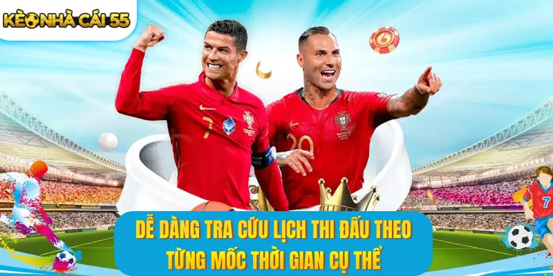 Dễ dàng tra cứu lịch thi đấu theo từng mốc thời gian cụ thể