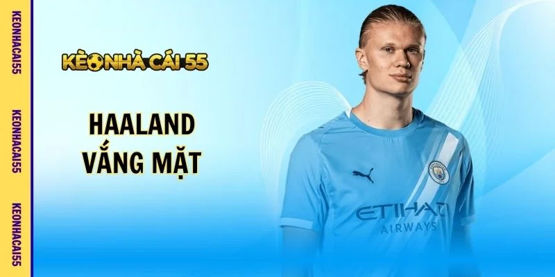 Haaland Vắng Mặt Ảnh Hưởng Kèo Man City Như Thế Nào?