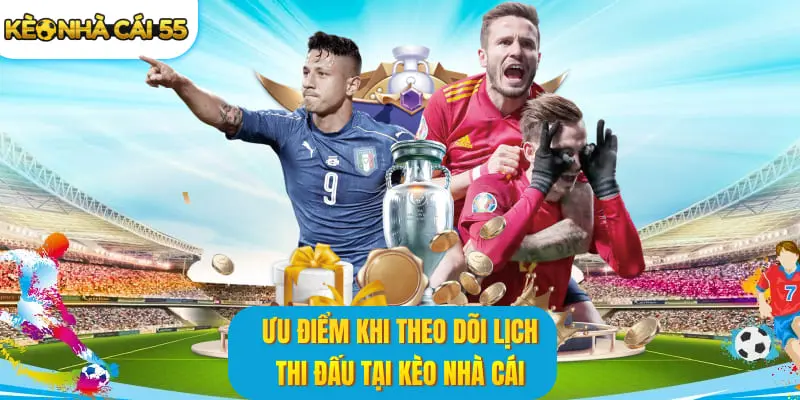 Ưu điểm khi theo dõi lịch thi đấu tại kèo nhà cái